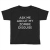 ask me about my zombie disguise Toddler T-shirt