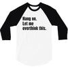 hang on. let me overthink this 3/4 Sleeve Shirt