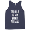 tequila is my spirit animal Tank Top