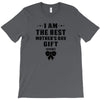 I Am The Best Mother's Day Gift Ever T-Shirt
