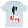 i need a beat T-Shirt