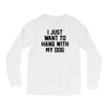 i just want to hang with my dog Long Sleeve Shirts