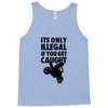 it's only illegal if you get caught Tank Top