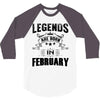 Legends Are Born In February 3/4 Sleeve Shirt