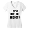 I Want All The Dogs Women's V-Neck T-Shirt