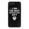 I Am The Best Mother's Day Gift Ever iPhone 7 Plus Case
