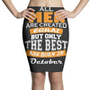 all men are created equal but only the best are born in october Pencil Skirts