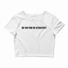 do you find me attractive Crop Top