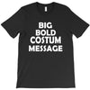 big bold costum message T-Shirt