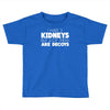 i have 3 kidneys and 2 of them are decoys Toddler T-shirt