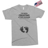 I've Been Creating A Tiny Human What Have You Been Doing Today Exclusive T-shirt