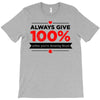 always give 100%, unless you're donating blood T-Shirt