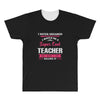 i never dreamed i would be a super cool teacher. but here i am killing All Over Men's T-shirt