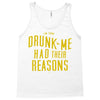 drunk me had their reasons Tank Top