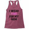 i wear pink for my mom breast cancer Racerback Tank