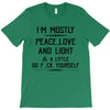 i'm mostly peace, love and light &amp; a little go fuck yoursel T-Shirt