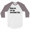 hang on. let me overthink this 3/4 Sleeve Shirt