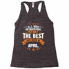 All Men Created Equal But The Best Born In April Racerback Tank