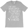I've Just Developed A Theory That Proves I'm Not A Nerd T-Shirt