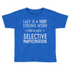lazy is a very strong word Toddler T-shirt