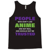 people who don't like anime are not real and should not be trusted Tank Top