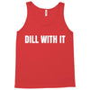 dill with it Tank Top