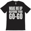 wake me up before you go go T-Shirt