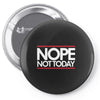 nope not today best trending Pin-back button