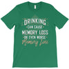 drinking can cause memory loss T-Shirt