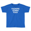 f'ckers gonna f'ck Toddler T-shirt