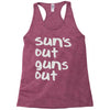suns out guns out Racerback Tank