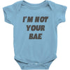 i'm not your bae girls Baby Onesie