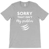 Sorry That is Not My Problem T-Shirt
