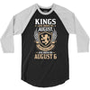 Kings Are Born In August But The Real Kings Are Born On August 6 3/4 Sleeve Shirt