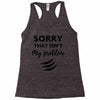 Sorry That is Not My Problem Racerback Tank