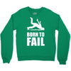 born to fail failer depp ungl&uuml;ck fun funny failure Crewneck Sweatshirt