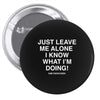 Just Leave Me Alone I Know What I'm Doing Pin-back button