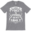 The force is strong in my family... T-Shirt