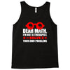 dear math. i&rsquo;m not a therapist Tank Top