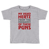 my head hertz from these puns Toddler T-shirt
