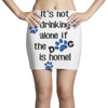 IT'S NOT DRINKING ALONE IF THE DOG IS HOME! Mini Skirts