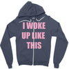 i woke up like this Zipper Hoodie