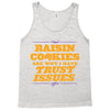 raisin cookies are why i have trust issues Tank Top