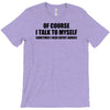 of course i talk to myself sometimes i need expert advice t shirt tee T-Shirt