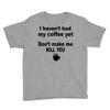 i havent had my coffee yet Youth Tee
