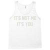 it's not me it's you Tank Top