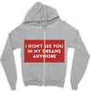 i don't See You in My Dreams Anymore Zipper Hoodie