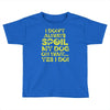 i don't always spoil my dog Toddler T-shirt