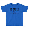 It Works On My Machine Toddler T-shirt