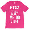 please don't make me do stuff. T-Shirt
